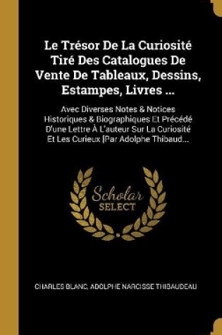 Cover of Le Tr�sor De La Curiosit� Tir� Des Catalogues De Vente De Tableaux, Dessins, Estampes, Livres ...