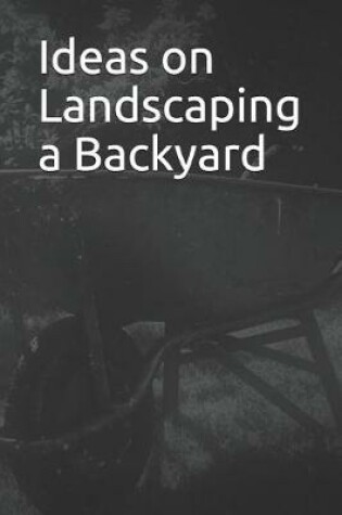 Cover of Ideas on Landscaping a Backyard