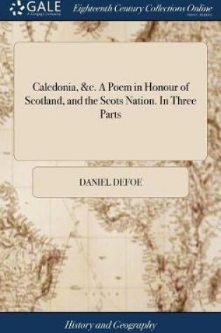 Cover of Caledonia, &c. a Poem in Honour of Scotland, and the Scots Nation. in Three Parts