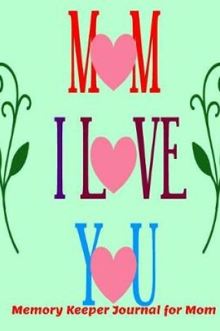 Cover of Mom I Love You Memory Keeper Journal for Mom