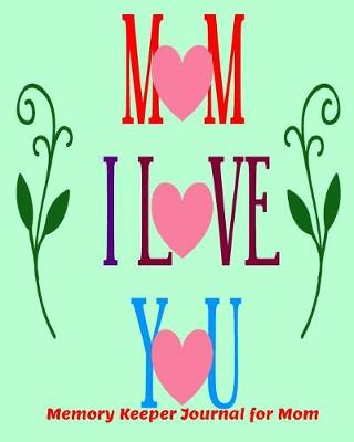 Book cover for Mom I Love You Memory Keeper Journal for Mom