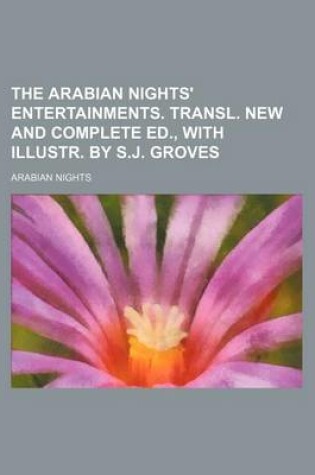 Cover of The Arabian Nights' Entertainments. Transl. New and Complete Ed., with Illustr. by S.J. Groves