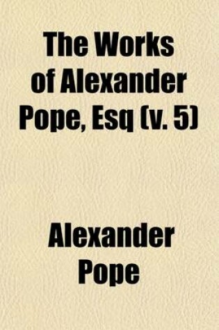 Cover of The Works of Alexander Pope, Esq (Volume 5)