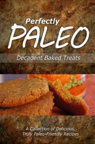 Cover of Perfectly Paleo - Decadent Baked Treats