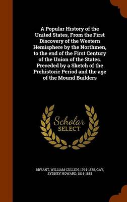 Book cover for A Popular History of the United States, from the First Discovery of the Western Hemisphere by the Northmen, to the End of the First Century of the Union of the States. Preceded by a Sketch of the Prehistoric Period and the Age of the Mound Builders