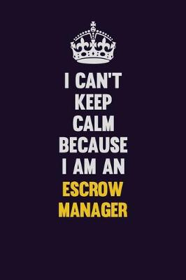 Book cover for I can't Keep Calm Because I Am An Escrow Manager