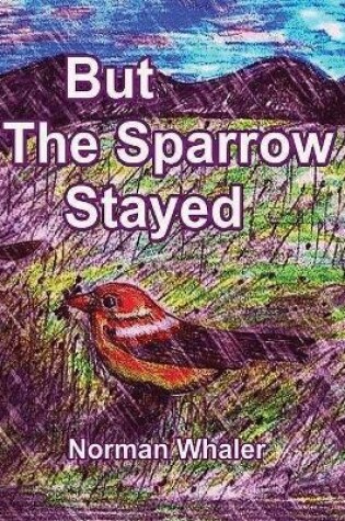 Cover of But The Sparrow Stayed - Pero El Gorrión Se Quedó (Bilingual English-Spanish)