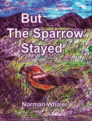 Book cover for But The Sparrow Stayed - Pero El Gorrión Se Quedó (Bilingual English-Spanish)