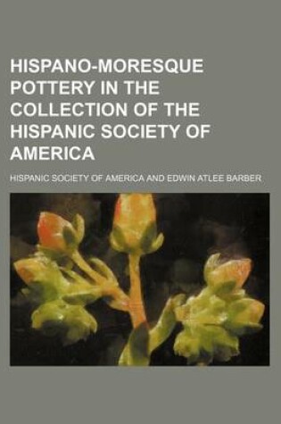 Cover of Hispano-Moresque Pottery in the Collection of the Hispanic Society of America