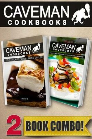 Cover of Caveman Cookbooks Your Favorite Foods - Paleo Style! Part 2 + Paleo Recipes for Auto-Immune Diseases
