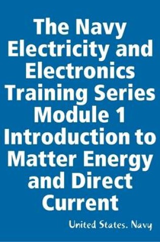 Cover of The Navy Electricity and Electronics Training Series Module 1 Introduction to Matter Energy and Direct Current