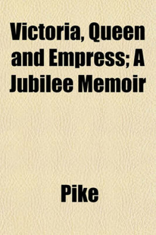 Cover of Victoria, Queen and Empress; A Jubilee Memoir