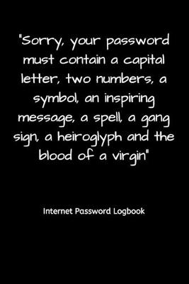 Book cover for "Sorry, your password must contain a capital letter, two numbers, a symbol, an inspiring message, a spell, a gang sign, a heiroglyph and the blood of a virgin"