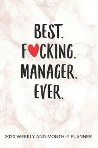 Cover of Best Fucking Manager Ever 2020 Weekly And Monthly Planner