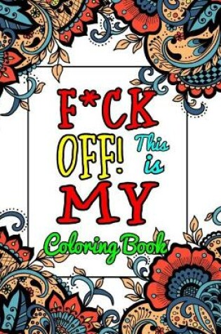 Cover of F*ck Off! This is MY Coloring Book