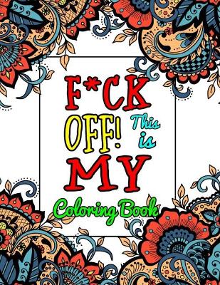Book cover for F*ck Off! This is MY Coloring Book