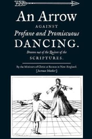 Cover of An Arrow Against Profane and Promiscuous Dancing. Drawn out of the Quiver of the Scriptures.