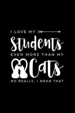 Cover of I Love My Students Even More Than My Cats No Really I Mean That