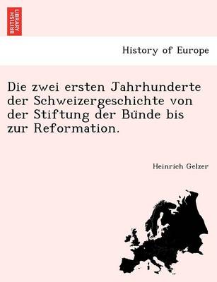 Book cover for Die Zwei Ersten Jahrhunderte Der Schweizergeschichte Von Der Stiftung Der Bu Nde Bis Zur Reformation.