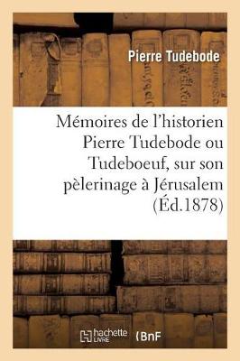 Book cover for Memoires de l'Historien Pierre Tudebode Ou Tudeboeuf, Sur Son Pelerinage A Jerusalem