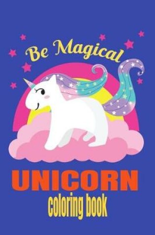 Cover of Be Magical Unicorn Coloring Book