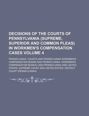 Book cover for Decisions of the Courts of Pennsylvania (Supreme, Superior and Common Pleas) in Workmen's Compensation Cases Volume 4