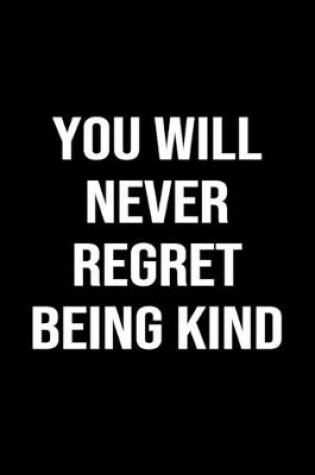 Cover of You Will Never Regret Being Kind