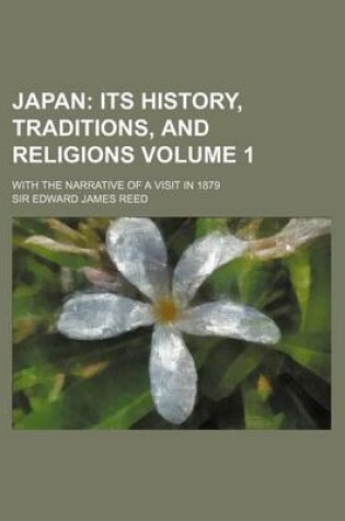 Cover of Japan Volume 1; Its History, Traditions, and Religions. with the Narrative of a Visit in 1879