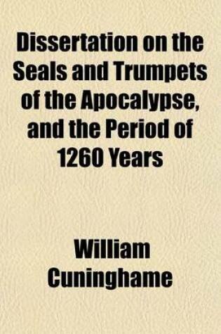 Cover of Dissertation on the Seals and Trumpets of the Apocalypse, and the Period of 1260 Years