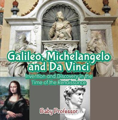 Cover of Galileo, Michelangelo and Da Vinci: Invention and Discovery in the Time of the Renaissance