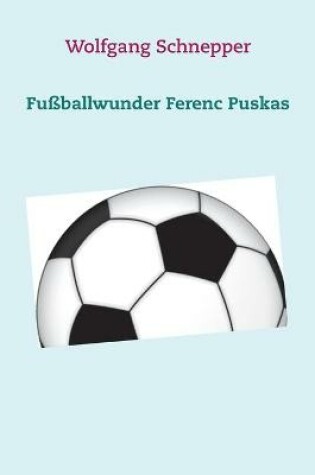 Cover of Fussballwunder Ferenc Puskas
