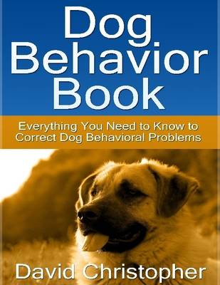 Book cover for Dog Behavior Book: Everything You Need to Know to Correct Dog Behavioral Problems