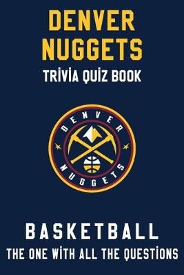 Book cover for Denver Nuggets Trivia Quiz Book - Basketball - The One With All The Questions