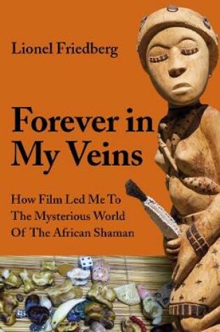 Cover of Forever in My Veins – How Film Led Me To The Mysterious World Of The African Shaman