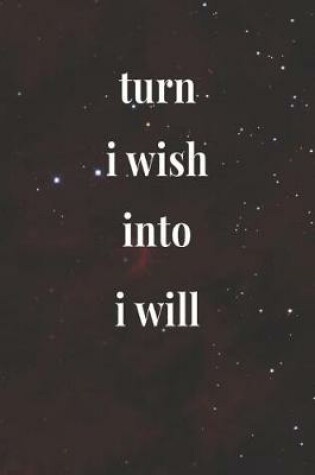Cover of Turn I Wish Into I Will.