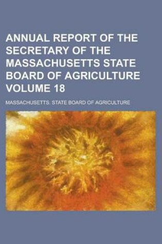 Cover of Annual Report of the Secretary of the Massachusetts State Board of Agriculture Volume 18