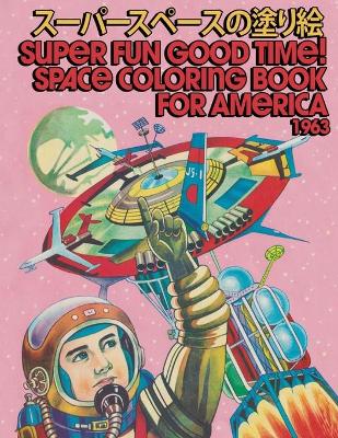 Book cover for Super Fun Good Time! Space Coloring Book for America! 1963