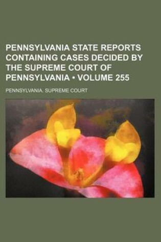 Cover of Pennsylvania State Reports Containing Cases Decided by the Supreme Court of Pennsylvania (Volume 255)