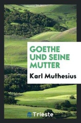 Cover of Goethe Und Seine Mutter