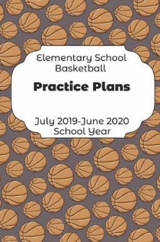 Cover of Elementary School Basketball Practice Plans July 2019 - June 2020 School Year