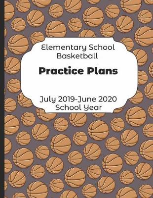 Book cover for Elementary School Basketball Practice Plans July 2019 - June 2020 School Year