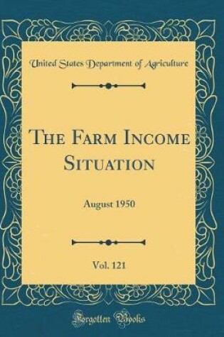 Cover of The Farm Income Situation, Vol. 121: August 1950 (Classic Reprint)