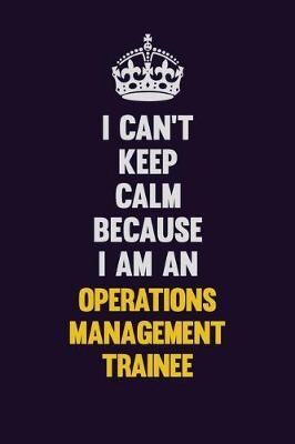 Book cover for I can't Keep Calm Because I Am An Operations Management Trainee