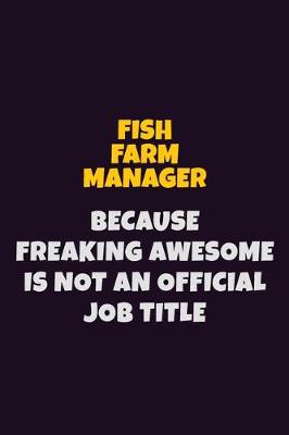 Book cover for Fish Farm Manager, Because Freaking Awesome Is Not An Official Job Title