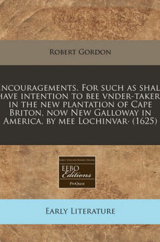 Cover of Encouragements. for Such as Shall Have Intention to Bee Vnder-Takers in the New Plantation of Cape Briton, Now New Galloway in America, by Mee Lochinvar. (1625)