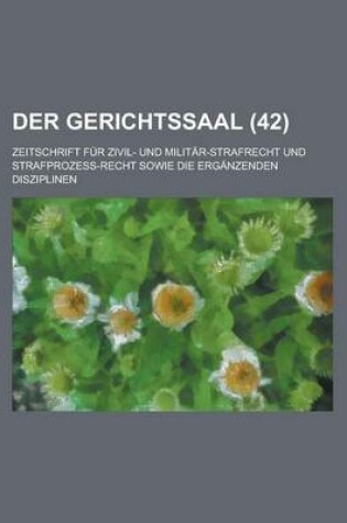 Cover of Der Gerichtssaal (42); Zeitschrift Fur Zivil- Und Militar-Strafrecht Und Strafprozess-Recht Sowie Die Erganzenden Disziplinen