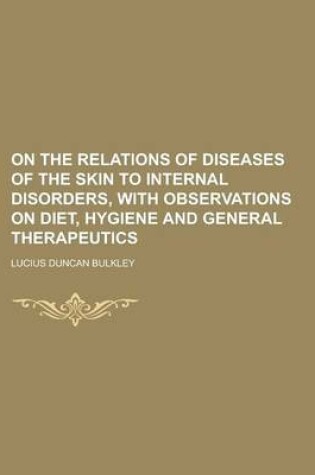 Cover of On the Relations of Diseases of the Skin to Internal Disorders, with Observations on Diet, Hygiene and General Therapeutics