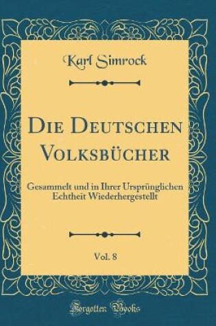 Cover of Die Deutschen Volksbücher, Vol. 8: Gesammelt und in Ihrer Ursprünglichen Echtheit Wiederhergestellt (Classic Reprint)