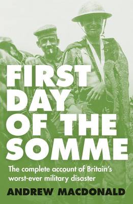 Book cover for First Day of the Somme: The Complete Account of Britain's Worst-ever Military Disaster