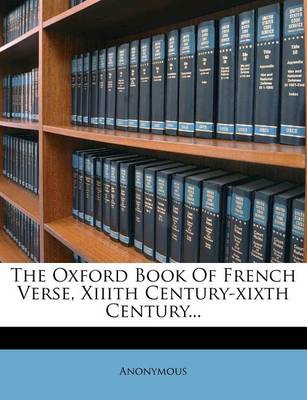 Book cover for The Oxford Book of French Verse, XIIIth Century-Xixth Century...